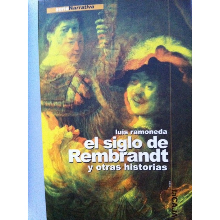 El siglo de Rembrandt y otras historias. Veinticinco relatos escritos entre 1982 y 2000.